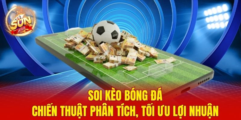 Soi Kèo Bóng Đá - Chiến Thuật Phân Tích, Tối Ưu Lợi Nhuận 1 soi-keo-bong-da-giup-tang-kha-nang-phan-tich-cho-hoi-vien